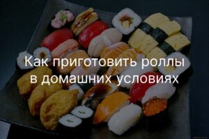 Как приготовить роллы в домашних условиях